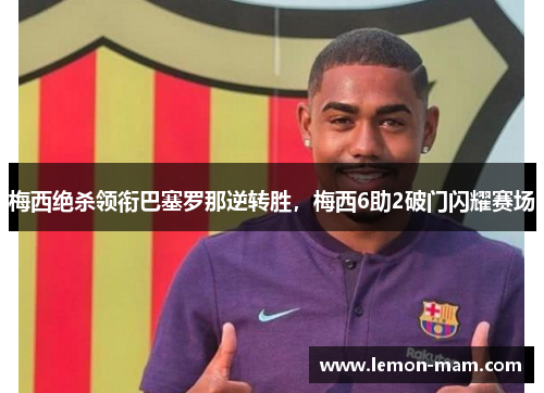梅西绝杀领衔巴塞罗那逆转胜，梅西6助2破门闪耀赛场
